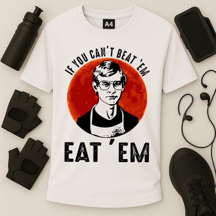 If You Can Beat Em Eat Em Jeffrey Dahmer Performance Shirt