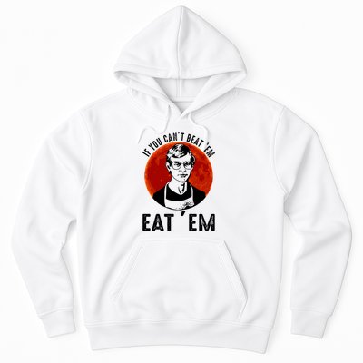 If You Can Beat Em Eat Em Jeffrey Dahmer Hoodie