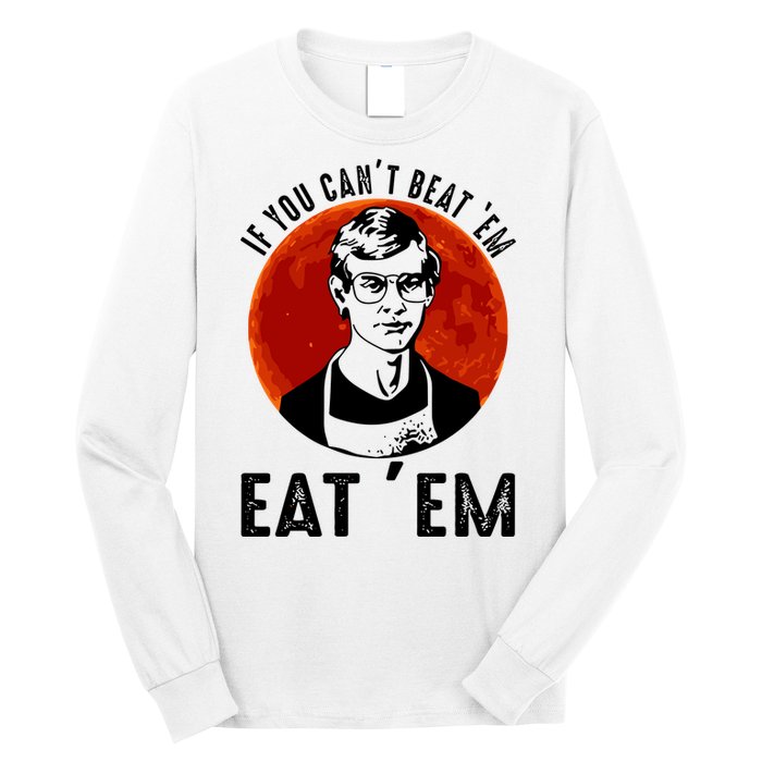 If You Can Beat Em Eat Em Jeffrey Dahmer Long Sleeve Shirt