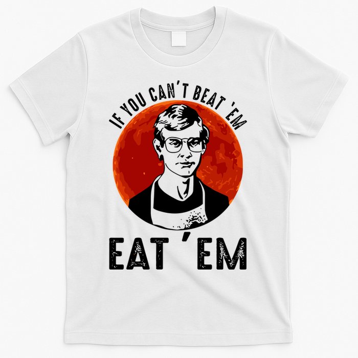 If You Can Beat Em Eat Em Jeffrey Dahmer T-Shirt