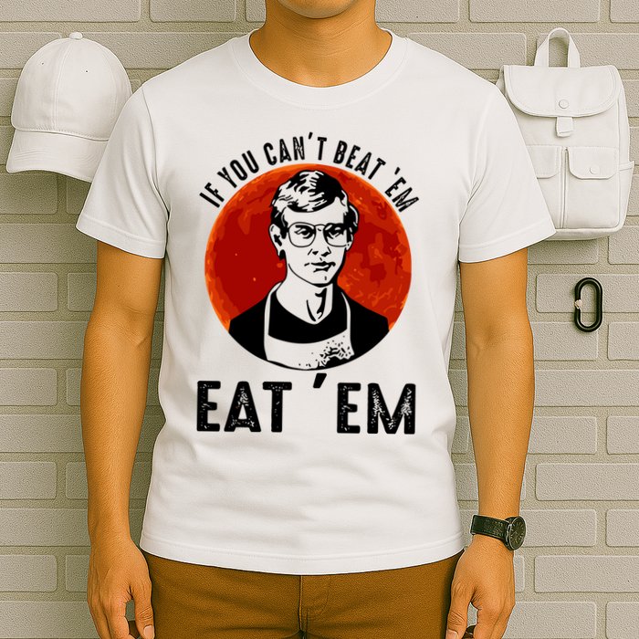 If You Can Beat Em Eat Em Jeffrey Dahmer T-Shirt