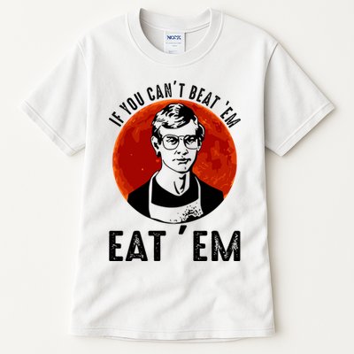 If You Can Beat Em Eat Em Jeffrey Dahmer Tall T-Shirt