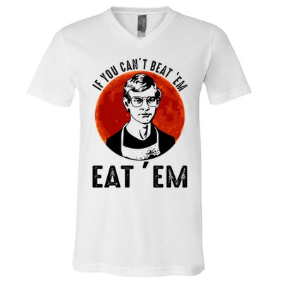 If You Can Beat Em Eat Em Jeffrey Dahmer V-Neck T-Shirt