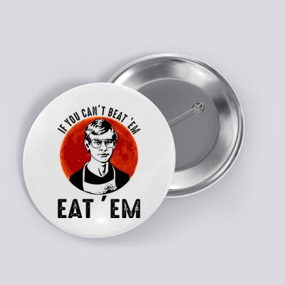 If You Can Beat Em Eat Em Jeffrey Dahmer Button