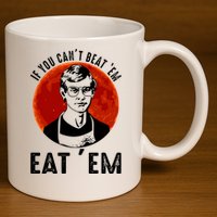If You Can Beat Em Eat Em Jeffrey Dahmer 11oz C Handle Ceramic Mug