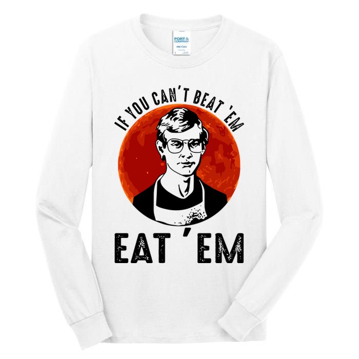 If You Can Beat Em Eat Em Jeffrey Dahmer Tall Long Sleeve T-Shirt