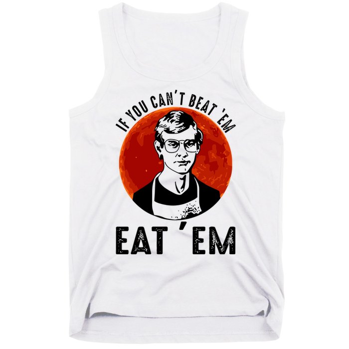 If You Can Beat Em Eat Em Jeffrey Dahmer Tank Top