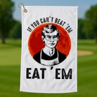 If You Can Beat Em Eat Em Jeffrey Dahmer Golf Towel
