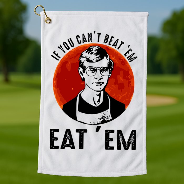 If You Can Beat Em Eat Em Jeffrey Dahmer Golf Towel