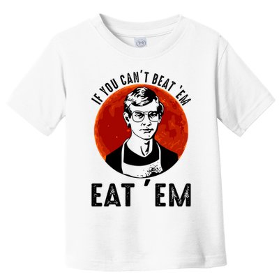 If You Can Beat Em Eat Em Jeffrey Dahmer Toddler T-Shirt