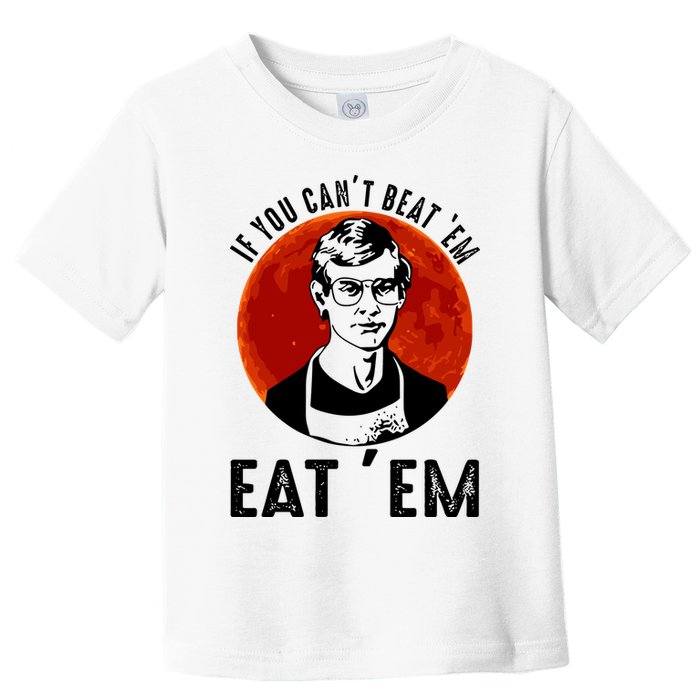 If You Can Beat Em Eat Em Jeffrey Dahmer Toddler T-Shirt