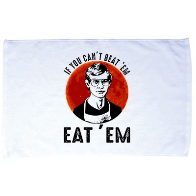 If You Can Beat Em Eat Em Jeffrey Dahmer Microfiber Hand Towel