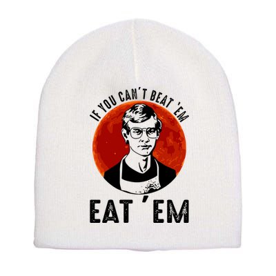 If You Can Beat Em Eat Em Jeffrey Dahmer Short Acrylic Beanie