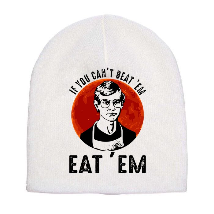 If You Can Beat Em Eat Em Jeffrey Dahmer Short Acrylic Beanie