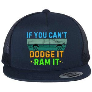 If You CanT Dodge It Ram It Pickup Truck Saying Owner Flat Bill Trucker Hat