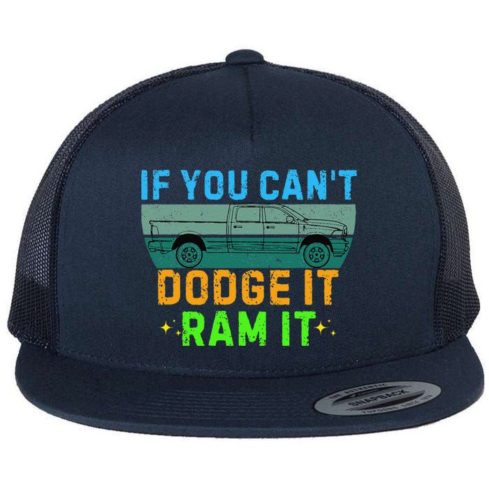 If You CanT Dodge It Ram It Pickup Truck Saying Owner Flat Bill Trucker Hat