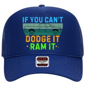 If You CanT Dodge It Ram It Pickup Truck Saying Owner High Crown Mesh Back Trucker Hat