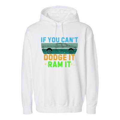 If You CanT Dodge It Ram It Pickup Truck Saying Owner Garment-Dyed Fleece Hoodie