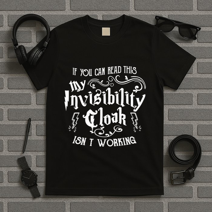 If You Can Read This My Invisibility Cloak IsnT Working Fun T-Shirt