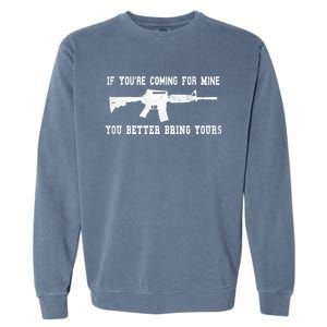 If Youre Coming For Mine You Better Bring Yours Ar15 Gun Gift Garment-Dyed Sweatshirt