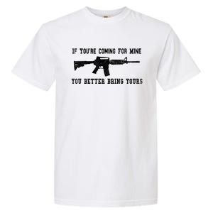 If Youre Coming For Mine You Better Bring Yours Ar15 Gun Gift Garment-Dyed Heavyweight T-Shirt