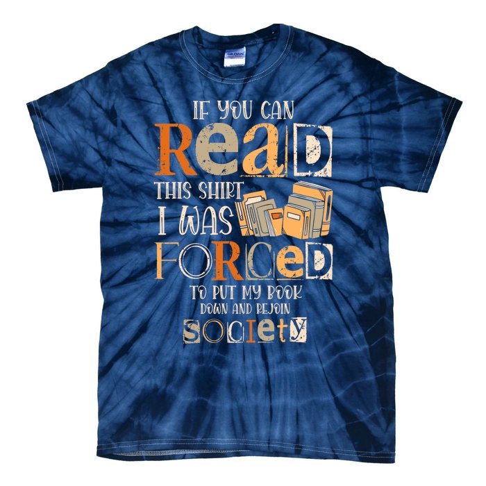 If You Can Read This I Was Forced To Put My Book Down Tie-Dye T-Shirt