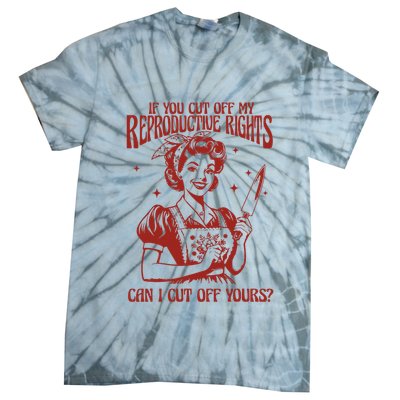 If You Cut Off My Reproductive Can I Cut Off Your Tie-Dye T-Shirt