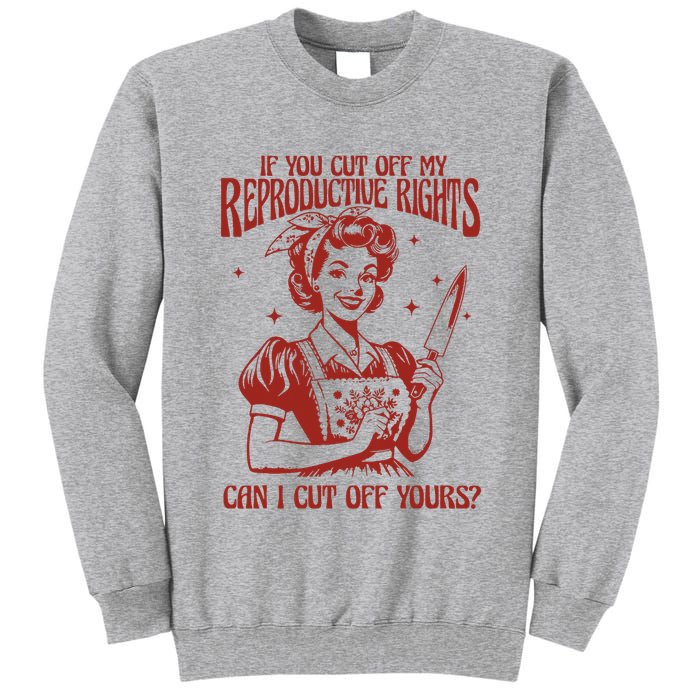 If You Cut Off My Reproductive Can I Cut Off Your Tall Sweatshirt