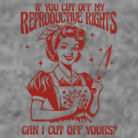 If You Cut Off My Reproductive Can I Cut Off Your Tall Sweatshirt
