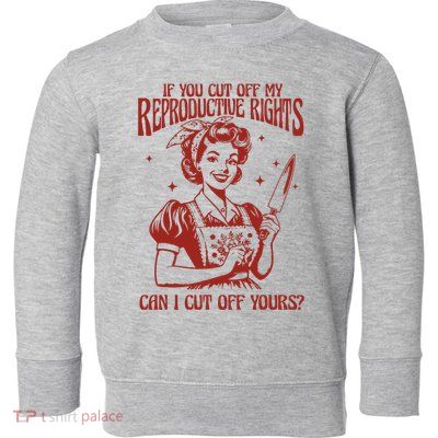 If You Cut Off My Reproductive Can I Cut Off Your Toddler Sweatshirt