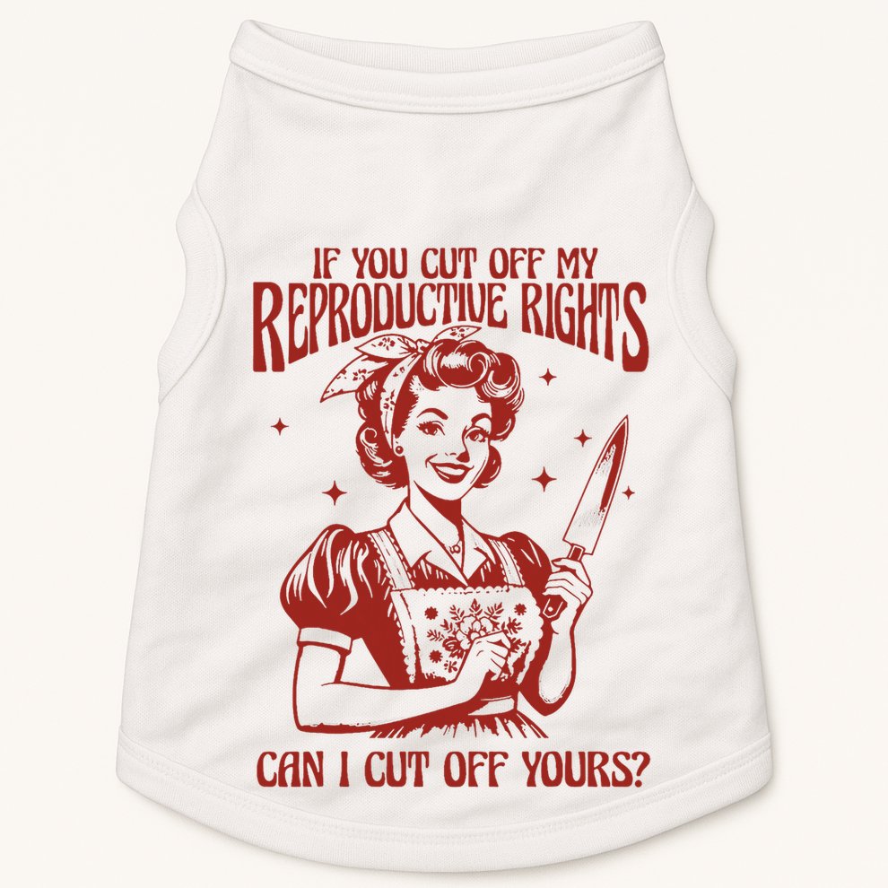 If You Cut Off My Reproductive Can I Cut Off Your Doggie Tank