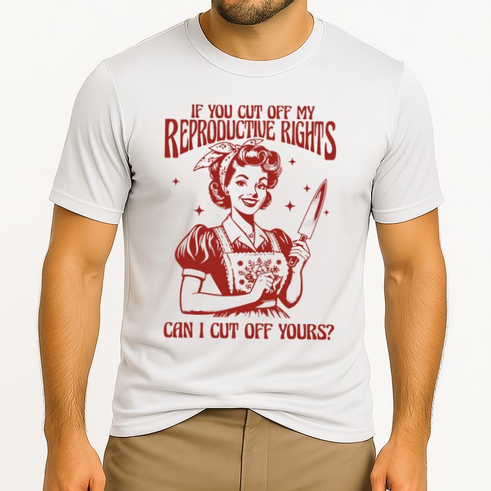 If You Cut Off My Reproductive Can I Cut Off Your Cooling Performance Crew T-Shirt