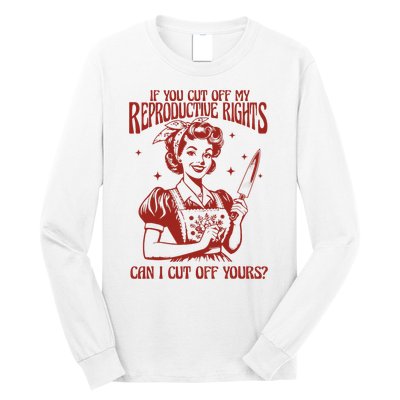 If You Cut Off My Reproductive Can I Cut Off Your Long Sleeve Shirt