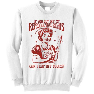 If You Cut Off My Reproductive Can I Cut Off Your Sweatshirt