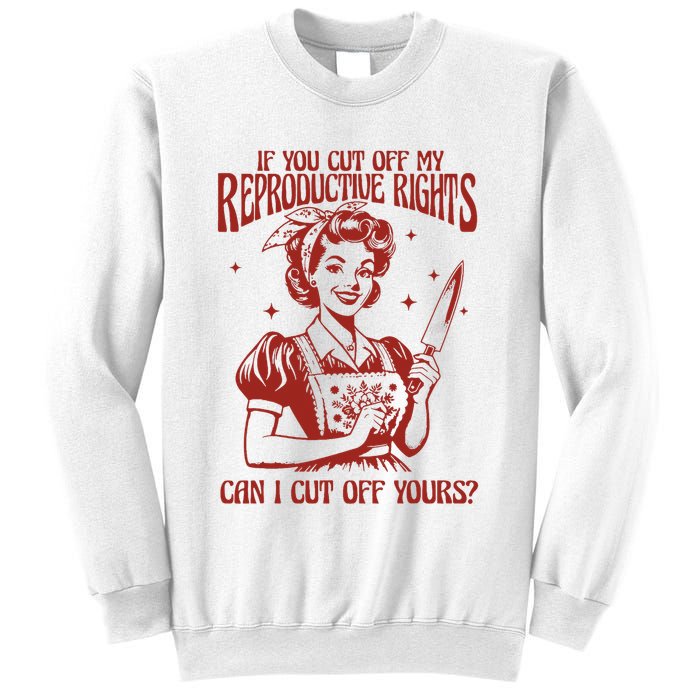 If You Cut Off My Reproductive Can I Cut Off Your Sweatshirt