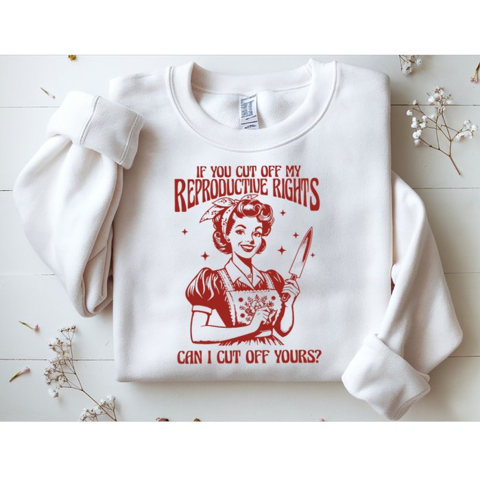 If You Cut Off My Reproductive Can I Cut Off Your Sweatshirt