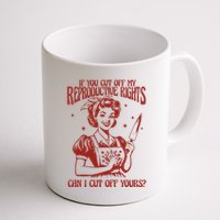If You Cut Off My Reproductive Can I Cut Off Your Mug