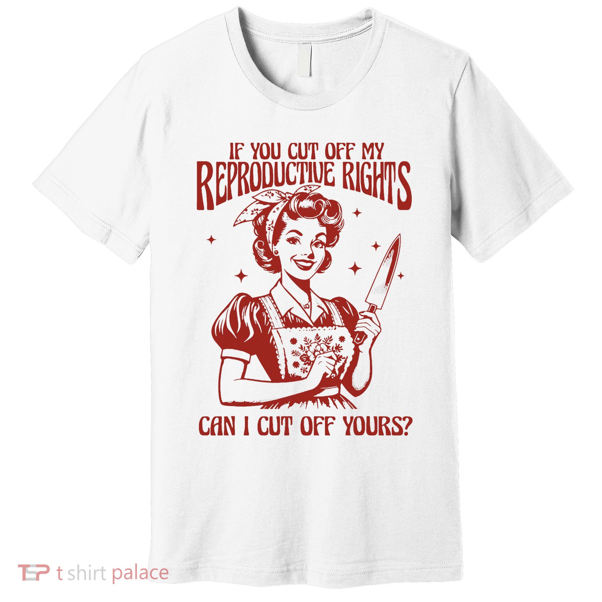 If You Cut Off My Reproductive Can I Cut Off Your Premium T-Shirt