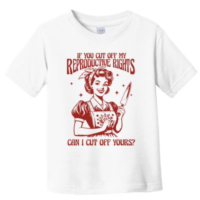 If You Cut Off My Reproductive Can I Cut Off Your Toddler T-Shirt