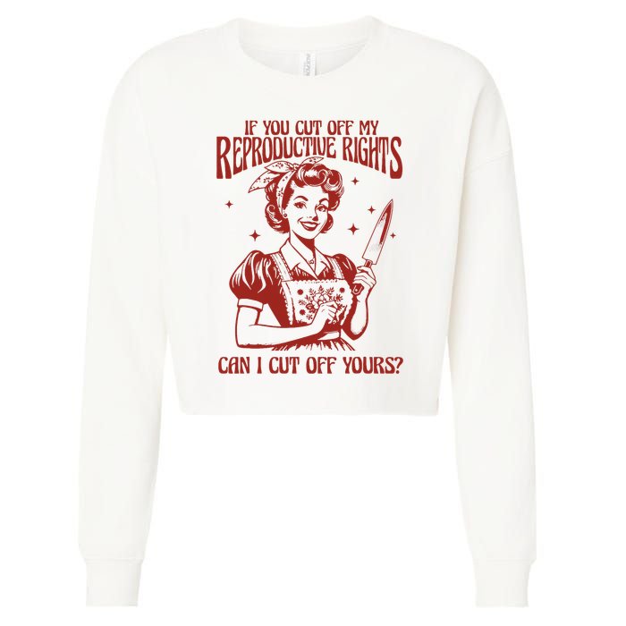 If You Cut Off My Reproductive Can I Cut Off Your Cropped Pullover Crew