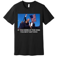 If You Come At The King You Best Not Miss Trump Shot Fist Premium T-Shirt