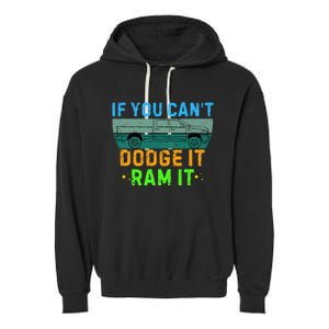 If You CanT Dodge It Ram It Pickup Truck Garment-Dyed Fleece Hoodie