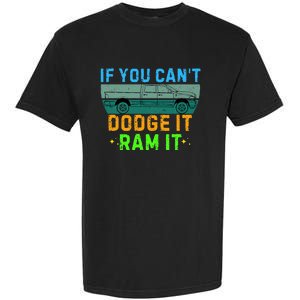 If You CanT Dodge It Ram It Pickup Truck Garment-Dyed Heavyweight T-Shirt