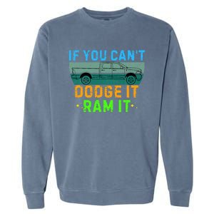 If You CanT Dodge It Ram It Pickup Truck Garment-Dyed Sweatshirt