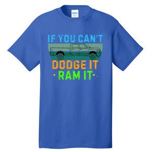 If You CanT Dodge It Ram It Pickup Truck Tall T-Shirt