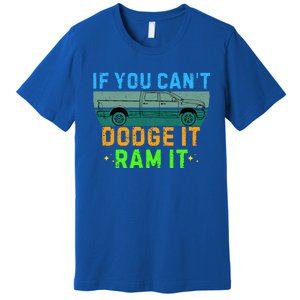 If You CanT Dodge It Ram It Pickup Truck Premium T-Shirt