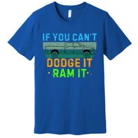 If You CanT Dodge It Ram It Pickup Truck Premium T-Shirt