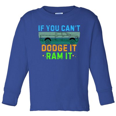 If You CanT Dodge It Ram It Pickup Truck Toddler Long Sleeve Shirt