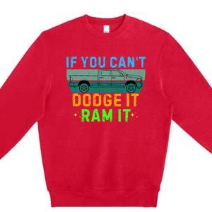 If You CanT Dodge It Ram It Pickup Truck Premium Crewneck Sweatshirt