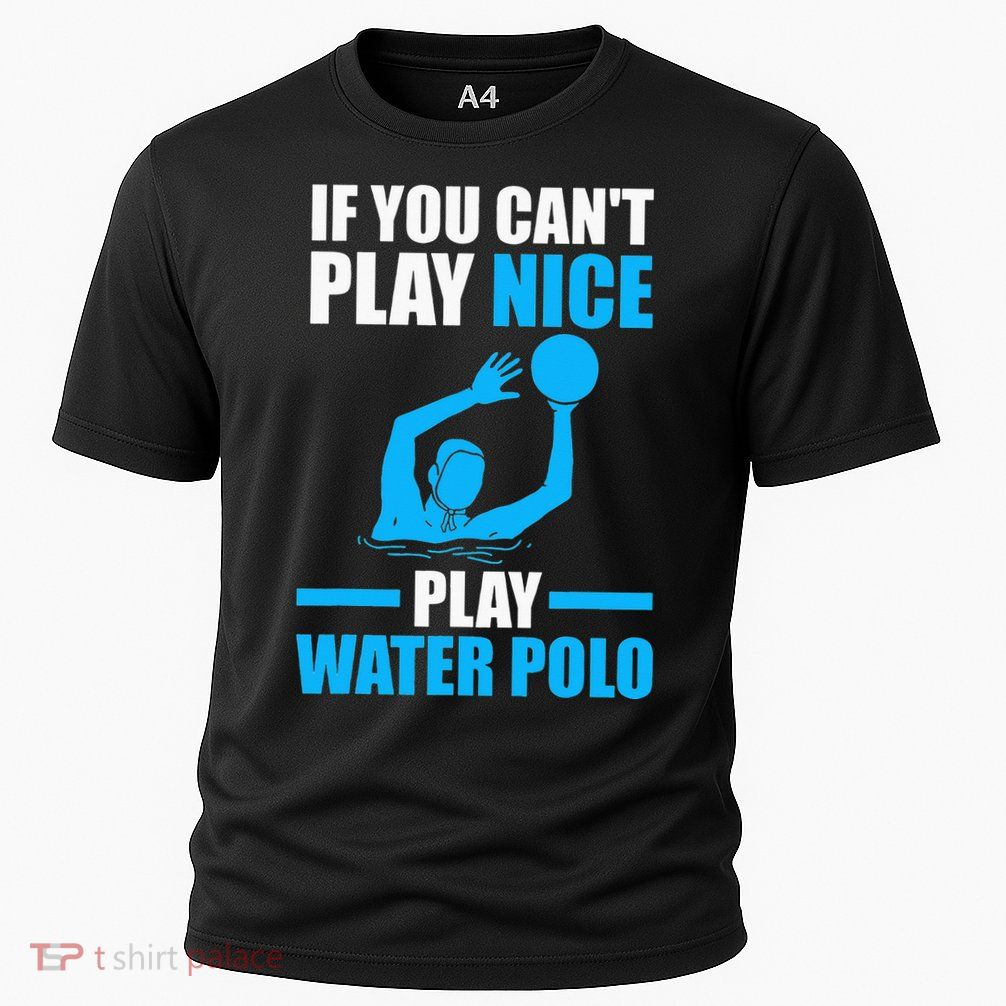 if you can't play nice play water polo swimming Performance Shirt
